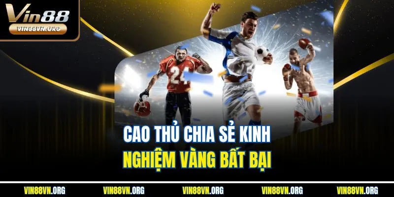 Cao thủ chia sẻ kinh nghiệm vàng bất bại 