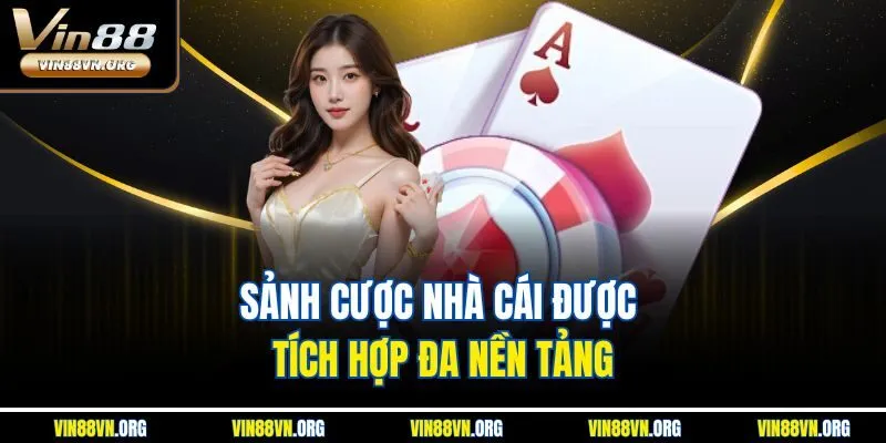 Sảnh cược nhà cái được tích hợp đa nền tảng